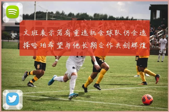 文班表示若有重选机会球队仍会选择哈珀希望与他长期合作共创辉煌